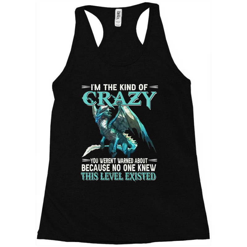 Dragon Im The Kind Of Crazy You Werent Warned Abou Racerback Tank by kerrmanthez | Artistshot