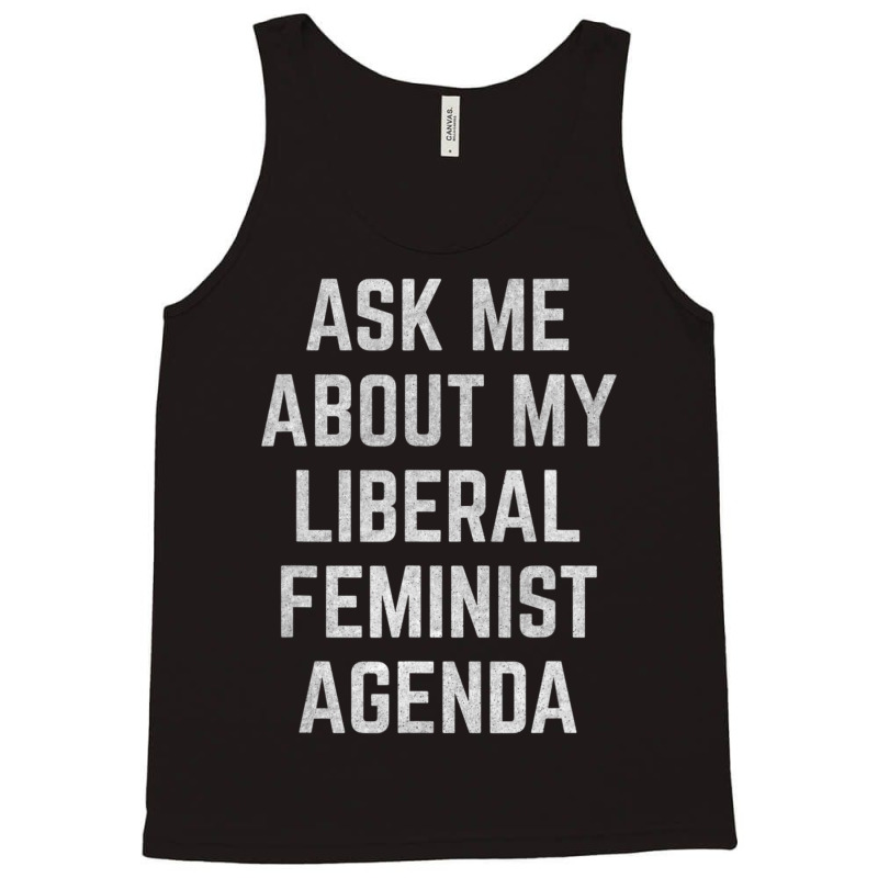 Ask Me About My Liberal Feminist Agenda Tank Top | Artistshot