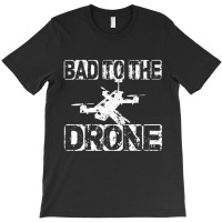 Bad To The Drone Pilot Fpv Quadcopter Rc Quad Pilo T-shirt | Artistshot