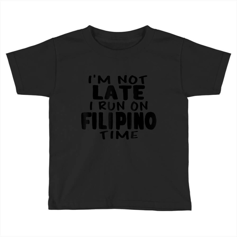 I'm Not Late I Run On Filipino Time Pinoy Lol Toddler T-shirt by beulahgriffithgdv | Artistshot