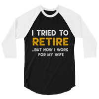 I Tried To Retire But Now I Work For My Wife 3/4 Sleeve Shirt | Artistshot