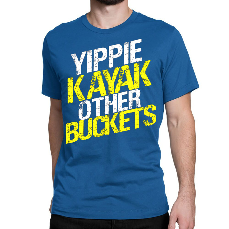 Yippie Kayak Other Buckets 1 Classic T-shirt | Artistshot