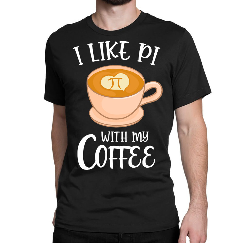 Trending Coffee With Pi Math Pun Cappuccino Classic T-shirt by buithilai657 | Artistshot