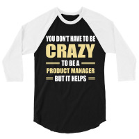 You Don't Have To Be Crazy To Be A Product Manager 3/4 Sleeve Shirt | Artistshot