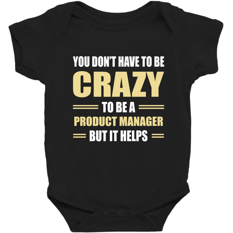 You Don't Have To Be Crazy To Be A Product Manager Baby Bodysuit | Artistshot