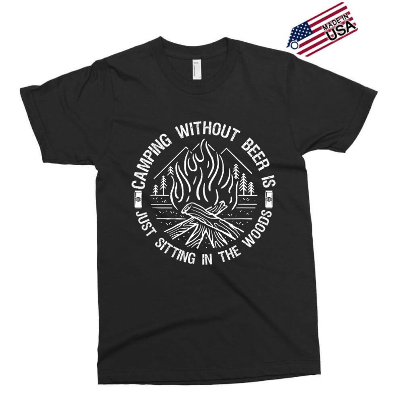 Camping Without Beer Is Just Sitting In The Woods Exclusive T-shirt | Artistshot