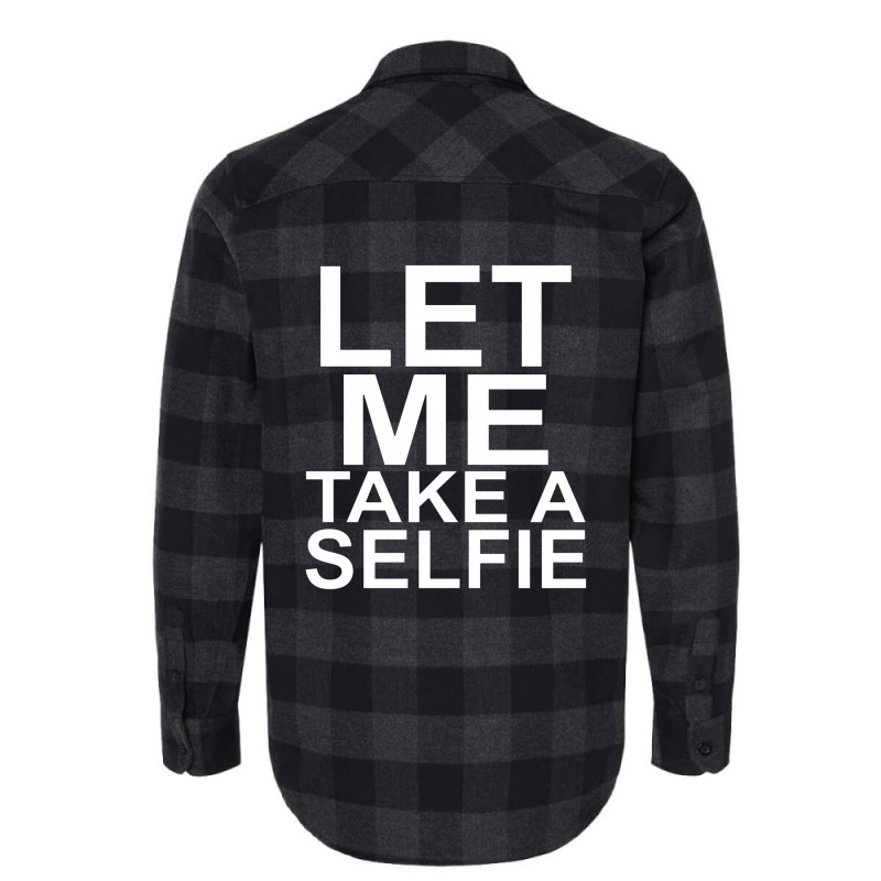 Let Me Take A Selfie Flannel Shirt | Artistshot