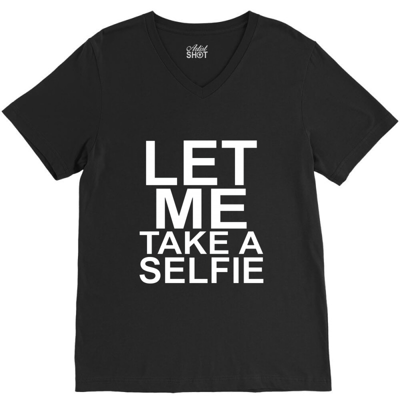 Let Me Take A Selfie V-neck Tee | Artistshot