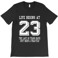 Life Begins At 23... 23rd Birthday T-shirt | Artistshot