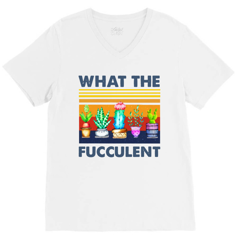 What The Fucculent V-neck Tee | Artistshot