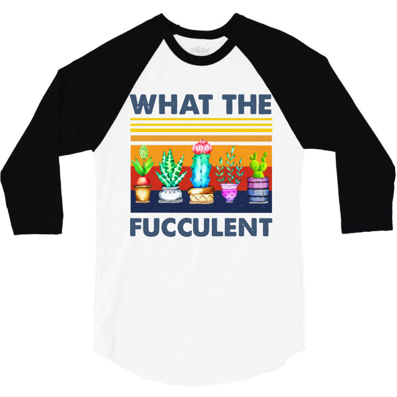 What The Fucculent 3/4 Sleeve Shirt | Artistshot