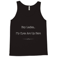 Hey Ladies...my Eyes Are Up Here Funny Dating For Tank Top | Artistshot