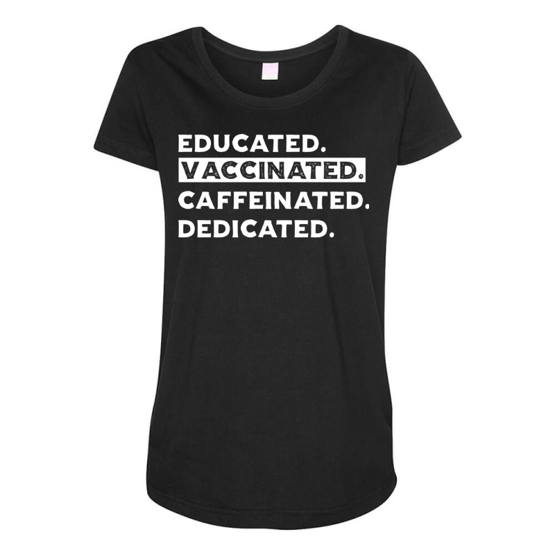 Educated. Vaccinated. Caffeinated. Dedicated. Maternity Scoop Neck T-shirt by DonoArt | Artistshot