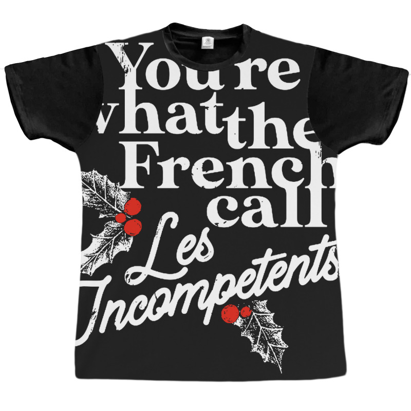 Custom Youre What The French Call Les Incompetents Graphic T-shirt By