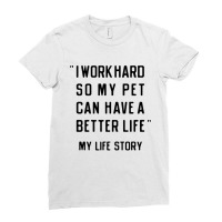 I Work Hard So My Pet Can Have A Better Life Ladies Fitted T-shirt | Artistshot