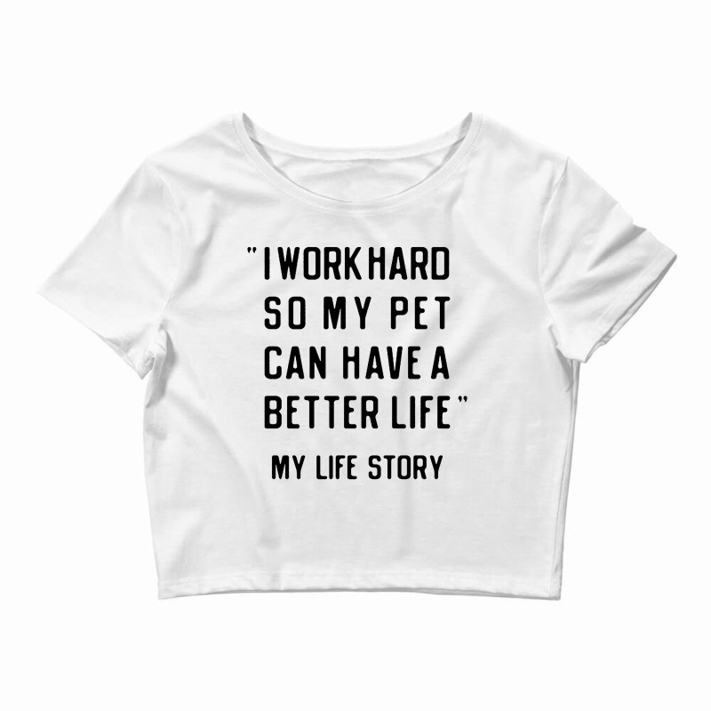 I Work Hard So My Pet Can Have A Better Life Crop Top by Roketz | Artistshot