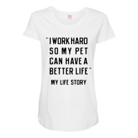 I Work Hard So My Pet Can Have A Better Life Maternity Scoop Neck T-shirt | Artistshot