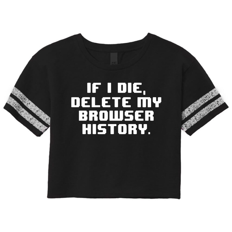 If I Die Delete My Browser History Scorecard Crop Tee by Roketz | Artistshot