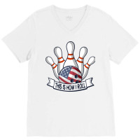 Bowling Strike Funny Quote This Is How I Roll American Flag Team Bowle V-neck Tee | Artistshot