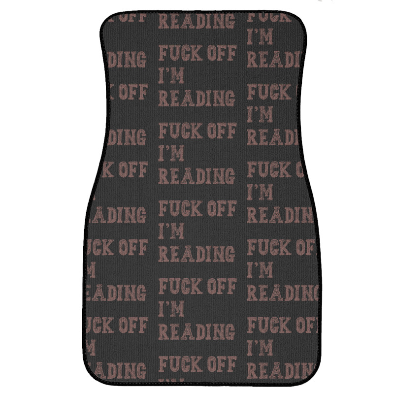 Fuck Off I'm Reading T Shirt Front Car Mat | Artistshot