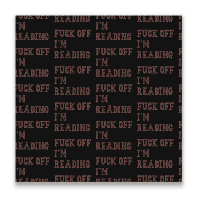 Fuck Off I'm Reading T Shirt Metal Print Square | Artistshot