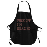 Fuck Off I'm Reading T Shirt Medium-length Apron | Artistshot