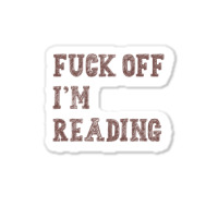 Fuck Off I'm Reading T Shirt Sticker | Artistshot