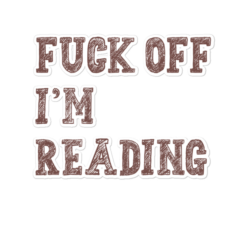 Fuck Off I'm Reading T Shirt Sticker | Artistshot