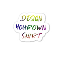 Design Your Own Shirt   Unesix  T Shirt Sticker | Artistshot