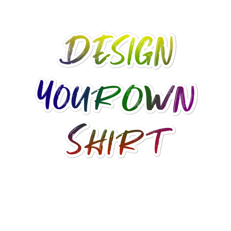 Design Your Own Shirt   Unesix  T Shirt Sticker | Artistshot