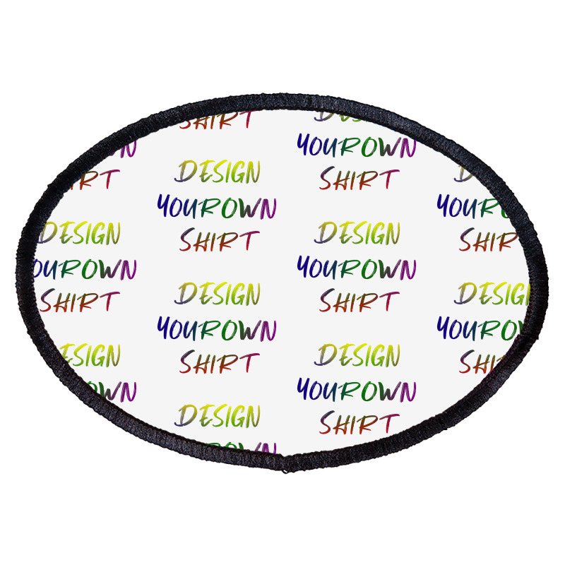 Design Your Own Shirt   Unesix  T Shirt Oval Patch | Artistshot