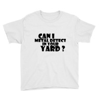 Can I Metal Detect In Your Yard T Shirt Metal Dete Youth Tee | Artistshot