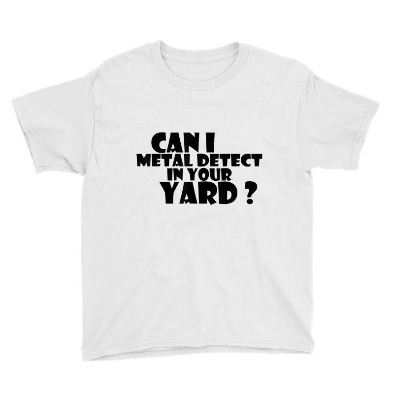 Can I Metal Detect In Your Yard T Shirt Metal Dete Youth Tee by gabuya | Artistshot