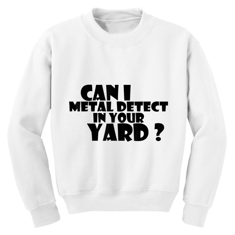 Can I Metal Detect In Your Yard T Shirt Metal Dete Youth Sweatshirt by gabuya | Artistshot