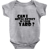 Can I Metal Detect In Your Yard T Shirt Metal Dete Baby Bodysuit | Artistshot