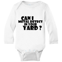 Can I Metal Detect In Your Yard T Shirt Metal Dete Long Sleeve Baby Bodysuit | Artistshot