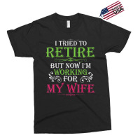 Mens I Tried To Retire But Now I Work For My Wife Exclusive T-shirt | Artistshot