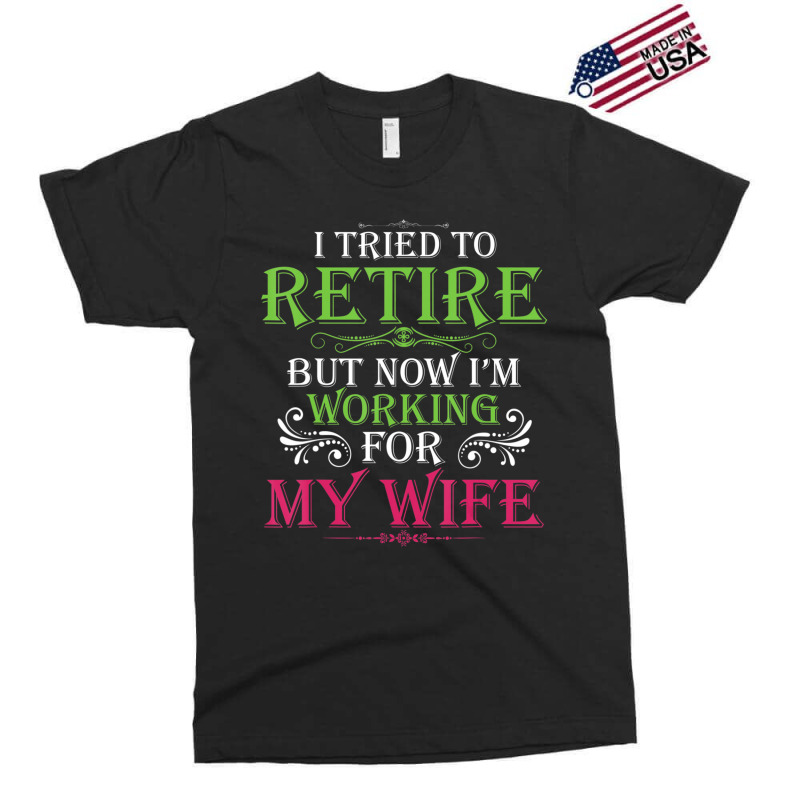 Mens I Tried To Retire But Now I Work For My Wife Exclusive T-shirt by donellajeremykoa | Artistshot