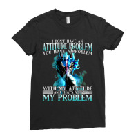 Dragon I Dont Have An Attitude Problem You Have A  Ladies Fitted T-shirt | Artistshot