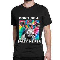 Funny Dont Be A Salty Heifer Tie Dye Cow Farmer Wo Classic T-shirt | Artistshot