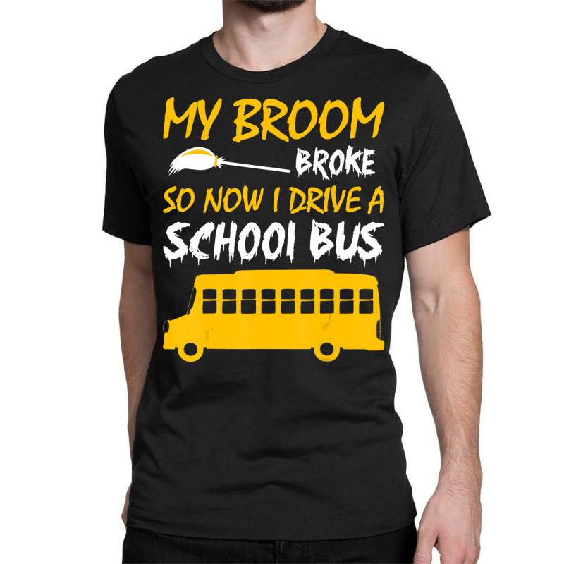 My Broom Broke So Now I Drive A School Bus Classic T-shirt | Artistshot