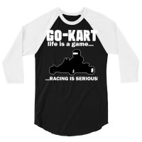 Go Kart Life Is A Game Racing Is Serious 3/4 Sleeve Shirt | Artistshot