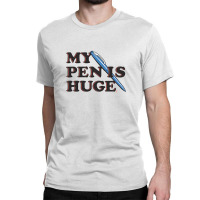 My Pen Is Huge Classic T-shirt | Artistshot