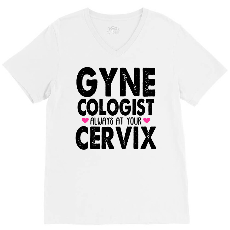 Gynecologist Always At Your Cervix V-neck Tee | Artistshot