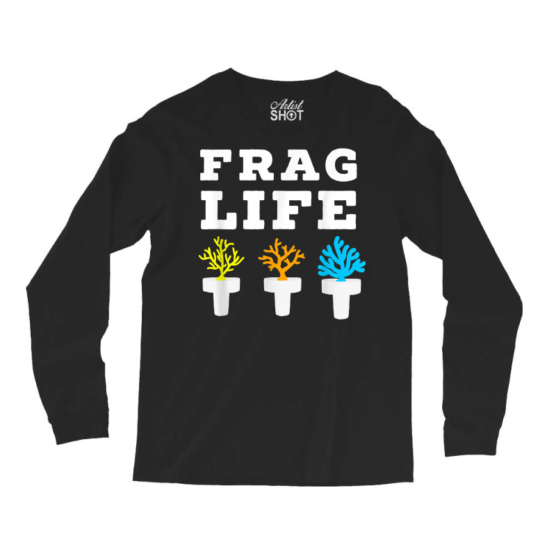 Frag Life Coral Reef Saltwater Funny Aquarium Aqua Long Sleeve Shirts by corindu | Artistshot