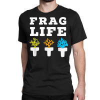 Frag Life Coral Reef Saltwater Funny Aquarium Aqua Classic T-shirt | Artistshot