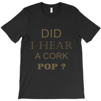 Did I Hear A Cork Pop 17 T-shirt | Artistshot