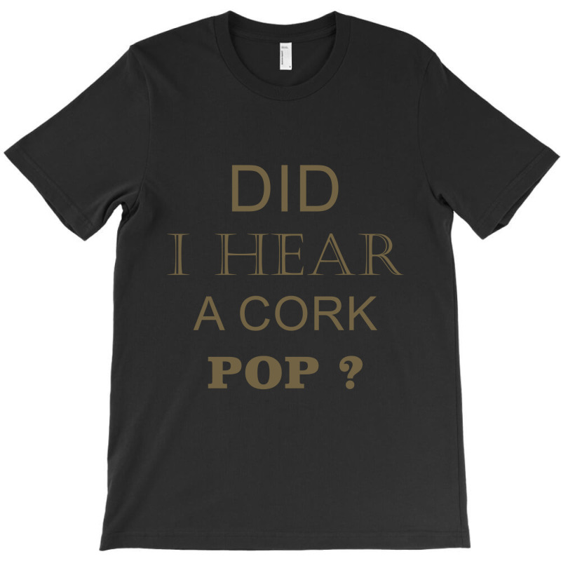 Did I Hear A Cork Pop 17 T-shirt | Artistshot