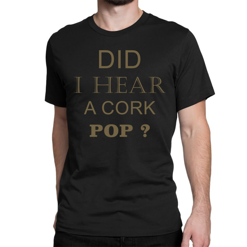 Did I Hear A Cork Pop 17 Classic T-shirt | Artistshot