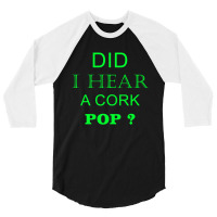 Did I Hear A Cork Pop 19 3/4 Sleeve Shirt | Artistshot